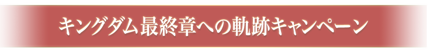 映画キングダム 最終章への軌跡キャンペーン