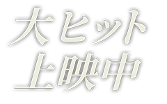 大ヒット上映中